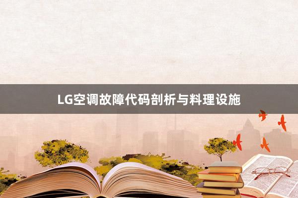 LG空调故障代码剖析与料理设施